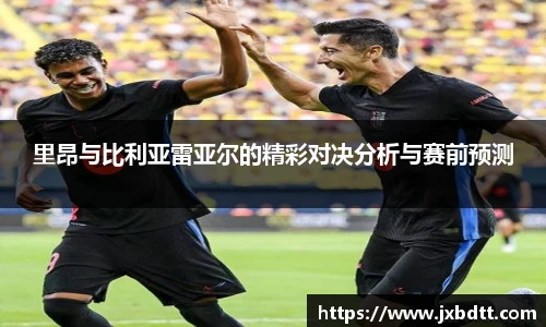 里昂与比利亚雷亚尔的精彩对决分析与赛前预测